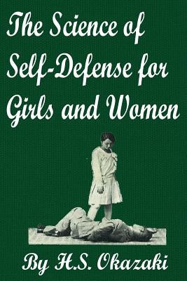 The Science of Self Defense for Girls and Women by Okazaki, H. S.