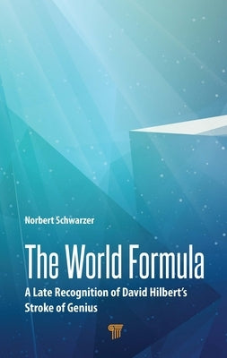 The World Formula: A Late Recognition of David Hilbert's Stroke of Genius by Schwarzer, Norbert