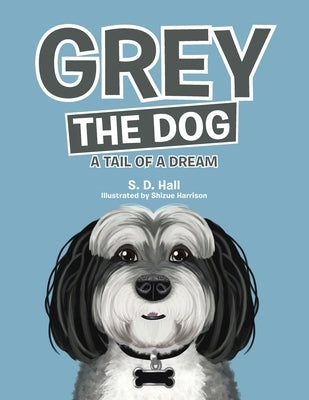 Grey the Dog: A Tail of a Dream by Hall, S. D.