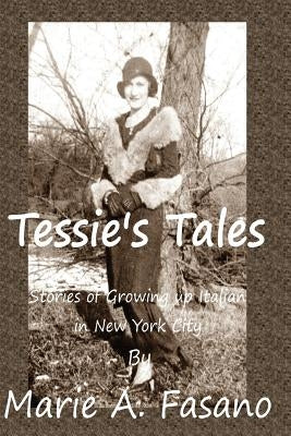 Tessie's Tales: Stories of Growing Up Italian in New York City by Fasano, Marie a.