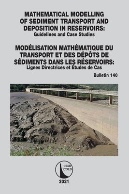 Mathematical Modelling of Sediment Transport and Deposition in Reservoirs - Guidelines and Case Studies / Modélisation Mathématique Du Transport Et De by Cigb Icold