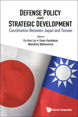 Defense Policy and Strategic Development: Coordination Between Japan and Taiwan by Liu, Fu-Kuo
