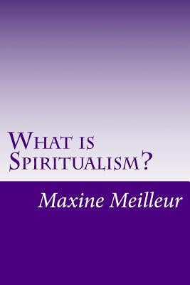 What is Spiritualism? by Meilleur, Maxine