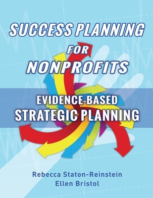 Success Planning for Nonprofits: Evidence-Based Strategic Planning by Staton-Reinstein, Rebecca