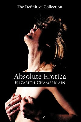 Absolute Erotica: The Definitive Collection by Chamberlain, Elizabeth