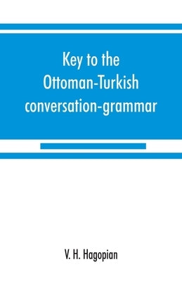 Key to the Ottoman-Turkish conversation-grammar by H. Hagopian, V.