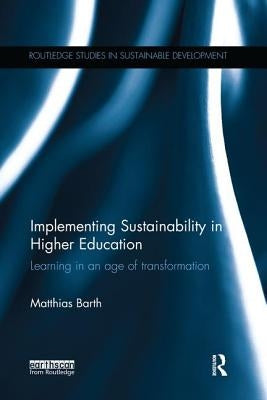 Implementing Sustainability in Higher Education: Learning in an Age of Transformation by Barth, Matthias