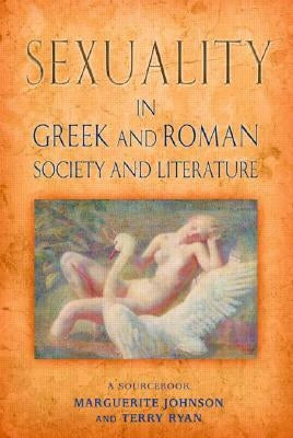 Sexuality in Greek and Roman Literature and Society: A Sourcebook by Johnson, Marguerite