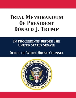 Trial Memorandum Of President Donald J. Trump: In Proceedings Before The United States Senate by Office of White House Counsel