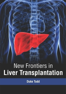 New Frontiers in Liver Transplantation by Todd, Duke