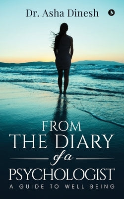From the Diary of a Psychologist: A Guide to well Being by Dr Asha Dinesh