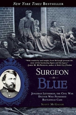 Surgeon in Blue: Jonathan Letterman, the Civil War Doctor Who Pioneered Battlefield Care by McGaugh, Scott