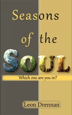 Seasons of the Soul: Which One Are You In? by Drennan, Leon