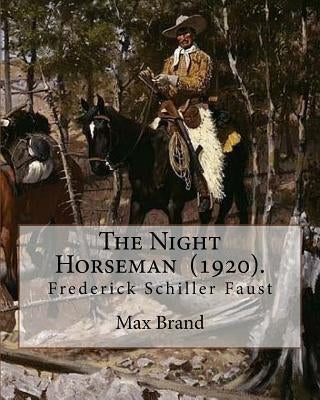 The Night Horseman (1920). By: Max Brand (Frederick Schiller Faust): This book is sequel to The Untamed: the second book in the Dan Barry series. by Brand, Max