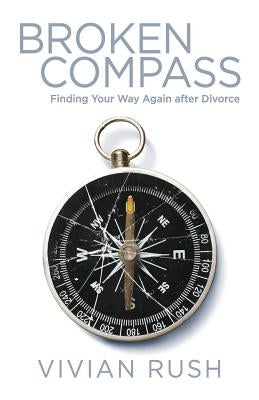 Broken Compass: Finding Your Way Again After Divorce by Rush, Vivian