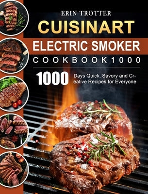 CUISINART Electric Smoker Cookbook1000: 1000 Days Quick, Savory and Creative Recipes for Everyone by Trotter, Erin