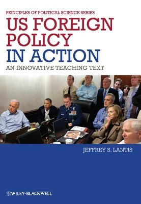 US Foreign Policy in Action: An Innovative Teaching Text by Lantis, Jeffrey S.