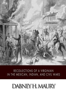 Recollections of a Virginian in the Mexican, Indian, and Civil Wars by Maury, Dabney H.