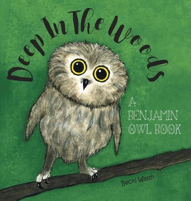 Deep In The Woods: A Benjamin Owl Book by Walsh, Becki