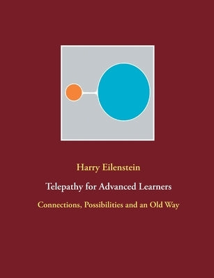 Telepathy for Advanced Learners: Connections, Possibilities and an Old Way by Eilenstein, Harry