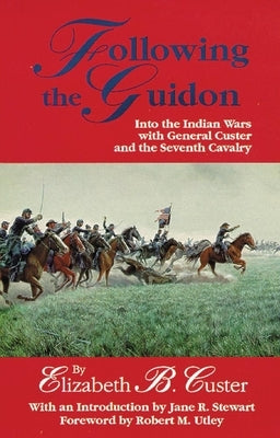 Following the Guidon, 33: Into the Indian Wars with General Custer and the Seventh Cavalry by Custer, Elizabeth B.