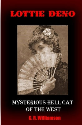 Lottie Deno: Mysterious Hell Cat of the West by Williamson, G. R.