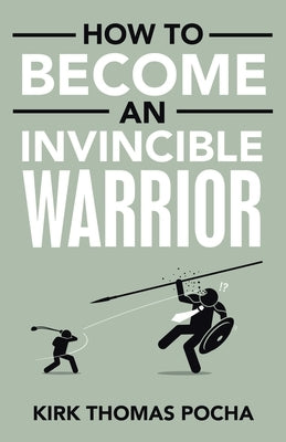 How to Become an Invincible Warrior by Pocha, Kirk Thomas