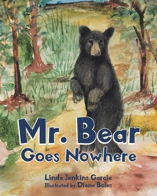Mr. Bear Goes Nowhere by Garcia, Linda Jenkins