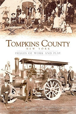 Tompkins County New York:: Images of Work and Play by Municipal Historians of Tompkins County