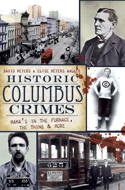 Historic Columbus Crimes: Mama's in the Furnace, the Thing & More by Meyers, David
