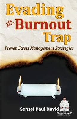 Sensei Self Development Series: Evading The Burnout Trap: Proven Stress Management Strategies by David, Sensei Paul