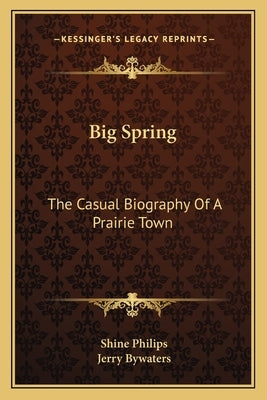 Big Spring: The Casual Biography of a Prairie Town by Philips, Shine