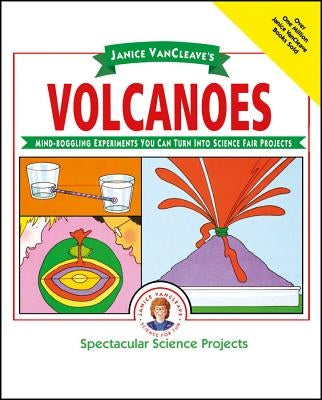 Janice Vancleave's Volcanoes: Mind-Boggling Experiments You Can Turn Into Science Fair Projects by VanCleave, Janice