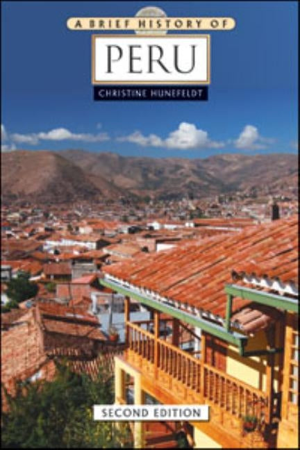 A Brief History of Peru by Hunefeldt, Christine