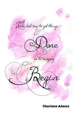 The best way to get things done is to simply begin by Adams, Charlene