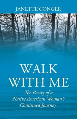 Walk with Me: The Poetry of a Native American Woman's Continued Journey by Conger, Janette