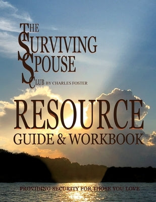 Surviving Spouse Club Resource Guide and Workbook: Providing Security For Those You Love by Foster, Charles
