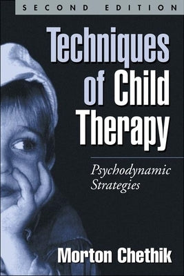 Techniques of Child Therapy: Psychodynamic Strategies by Chethik, Morton