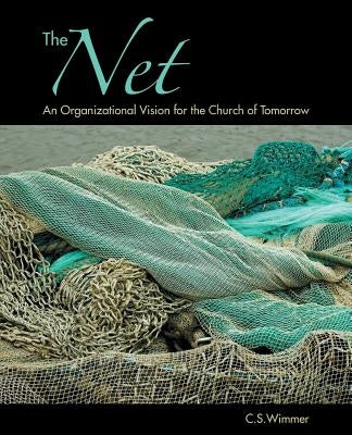 The Net: An Organizational Vision for the Church of Tomorrow by Wimmer, C. S.