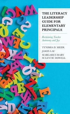 The Literacy Leadership Guide for Elementary Principals: Reclaiming Teacher Autonomy and Joy by Meidl, Tynisha D.