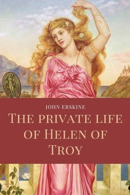 The private life of Helen of Troy: Easy to Read Layout by Erskine, John