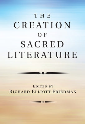 The Creation of Sacred Literature by Friedman, Richard Elliott