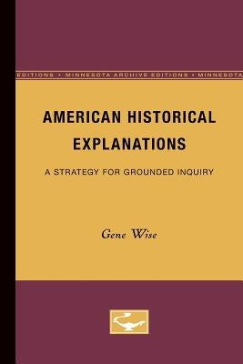 American Historical Explanations: A Strategy for Grounded Inquiry by Wise, Gene