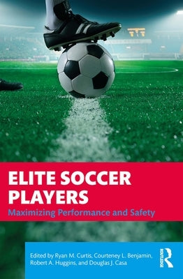 Elite Soccer Players: Maximizing Performance and Safety by Curtis, Ryan