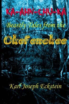 Ka-Ahn-Chu-Ka - Beastly Tales from the Okefenokee by Eckstein, Karl Joseph