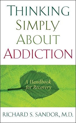 Thinking Simply about Addiction: A Handbook for Recovery by Sandor, Richard