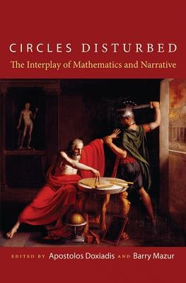 Circles Disturbed: The Interplay of Mathematics and Narrative by Doxiadis, Apostolos