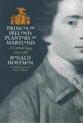Princes of Ireland, Planters of Maryland: A Carroll Saga, 1500-1782 by Hoffman, Ronald