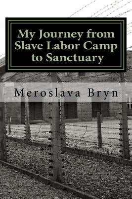 My Journey from Slave Labor Camp to Sanctuary by Bryn, Meroslava