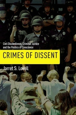 Crimes of Dissent: Civil Disobedience, Criminal Justice, and the Politics of Conscience by Lovell, Jarret S.